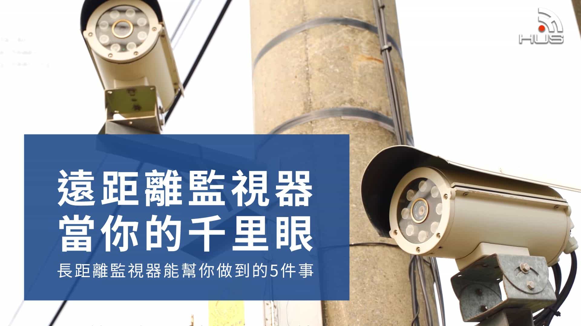 遠距離監視器當你的千里眼!長距離監視器能幫你做到的5件事