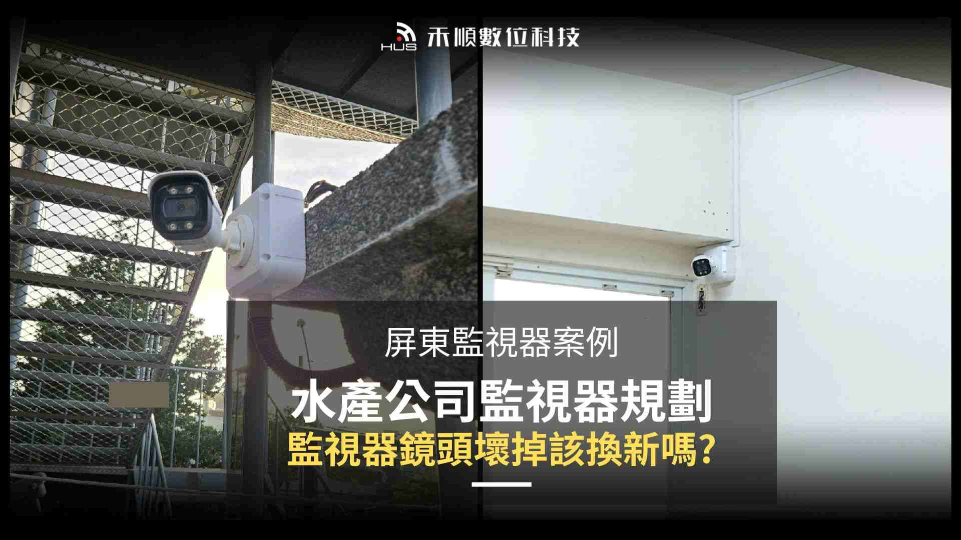 監視器鏡頭壞掉該修還是該換新?屏東水產公司監視器汰換案例分享